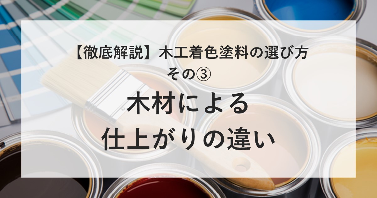 木工着色塗料の選び方 その③～木材による仕上がりの違い～ | 大谷塗料 